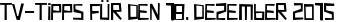 TV-Tipps für den 18. Dezember 2015