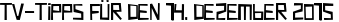 TV-Tipps für den 14. Dezember 2015