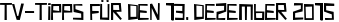 TV-Tipps für den 13. Dezember 2015