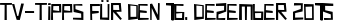 TV-Tipps für den 16. Dezember 2015